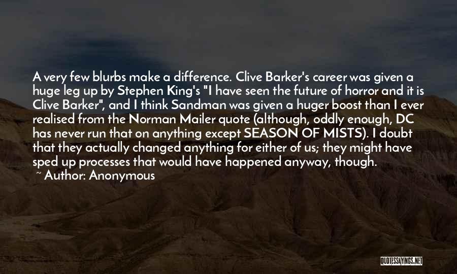 Anonymous Quotes: A Very Few Blurbs Make A Difference. Clive Barker's Career Was Given A Huge Leg Up By Stephen King's I