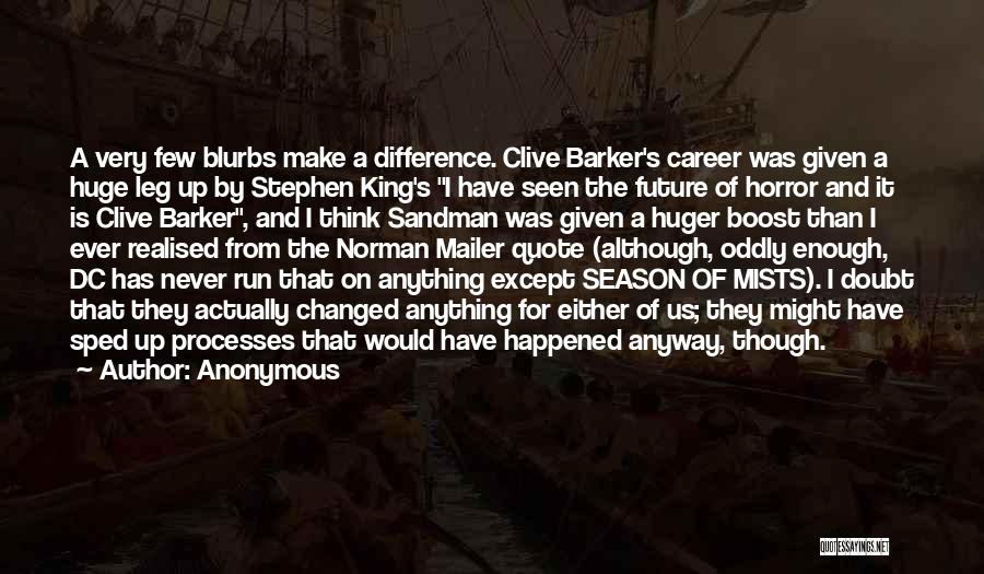 Anonymous Quotes: A Very Few Blurbs Make A Difference. Clive Barker's Career Was Given A Huge Leg Up By Stephen King's I