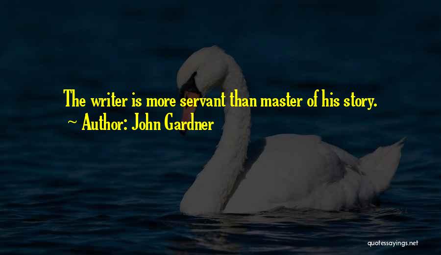 John Gardner Quotes: The Writer Is More Servant Than Master Of His Story.