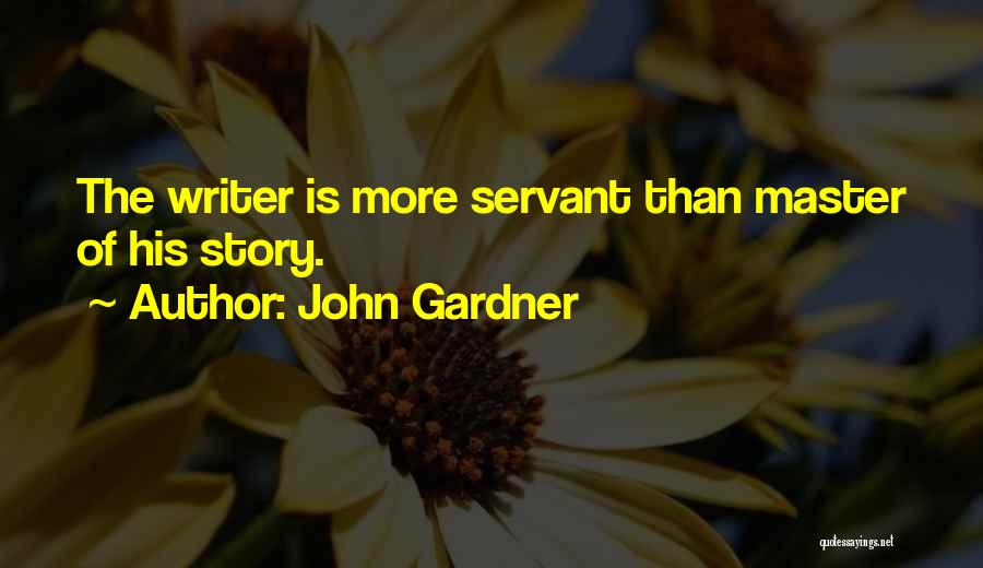 John Gardner Quotes: The Writer Is More Servant Than Master Of His Story.
