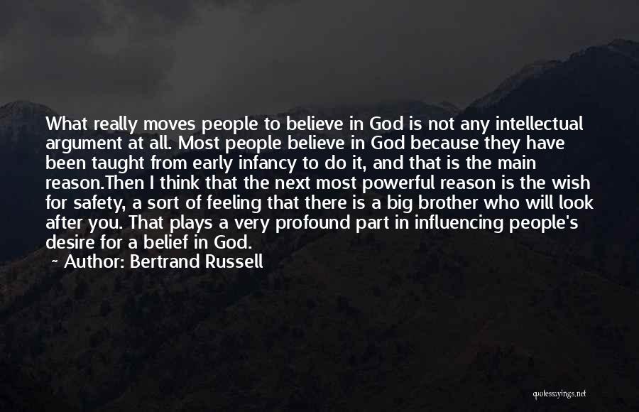Bertrand Russell Quotes: What Really Moves People To Believe In God Is Not Any Intellectual Argument At All. Most People Believe In God