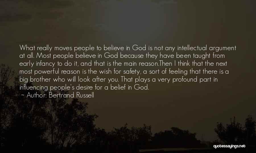 Bertrand Russell Quotes: What Really Moves People To Believe In God Is Not Any Intellectual Argument At All. Most People Believe In God
