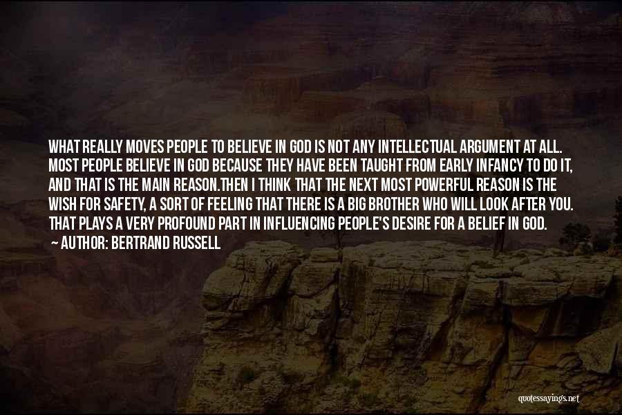 Bertrand Russell Quotes: What Really Moves People To Believe In God Is Not Any Intellectual Argument At All. Most People Believe In God