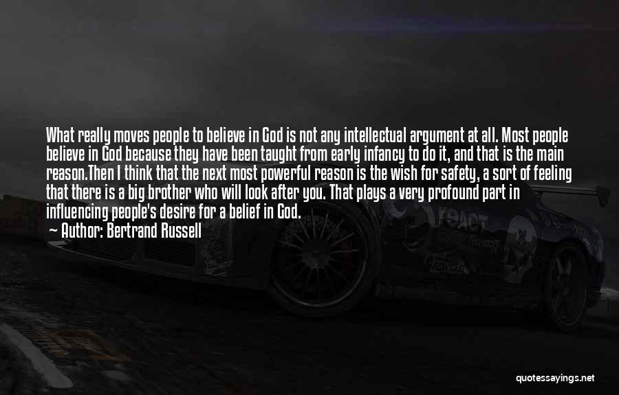 Bertrand Russell Quotes: What Really Moves People To Believe In God Is Not Any Intellectual Argument At All. Most People Believe In God