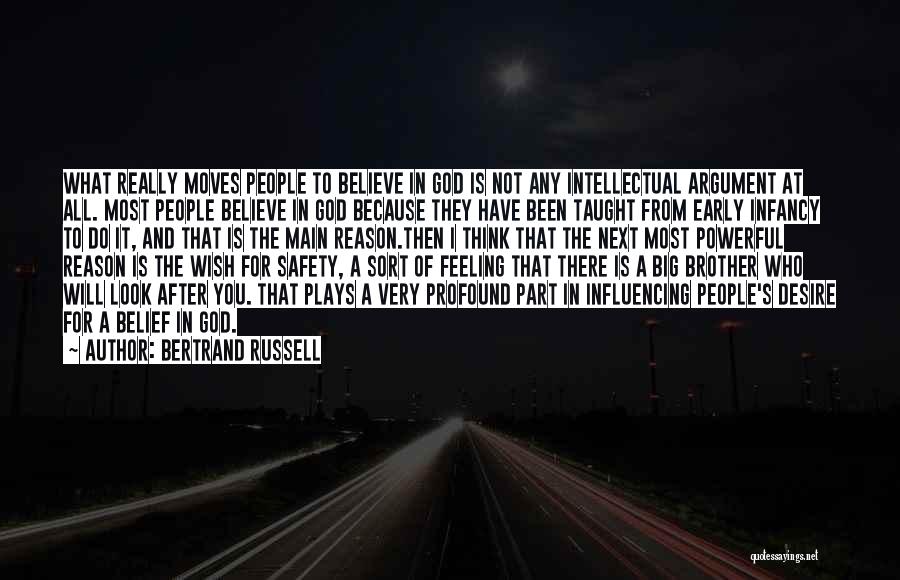 Bertrand Russell Quotes: What Really Moves People To Believe In God Is Not Any Intellectual Argument At All. Most People Believe In God