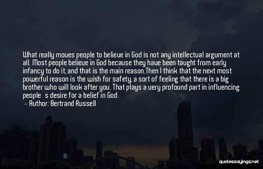 Bertrand Russell Quotes: What Really Moves People To Believe In God Is Not Any Intellectual Argument At All. Most People Believe In God