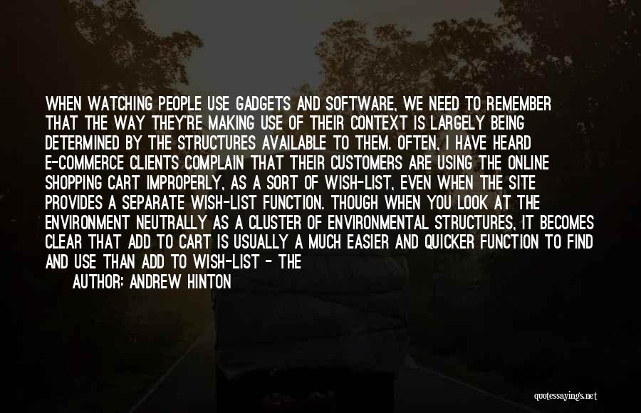 Andrew Hinton Quotes: When Watching People Use Gadgets And Software, We Need To Remember That The Way They're Making Use Of Their Context