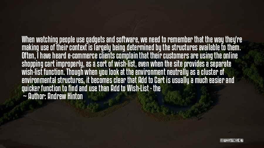 Andrew Hinton Quotes: When Watching People Use Gadgets And Software, We Need To Remember That The Way They're Making Use Of Their Context