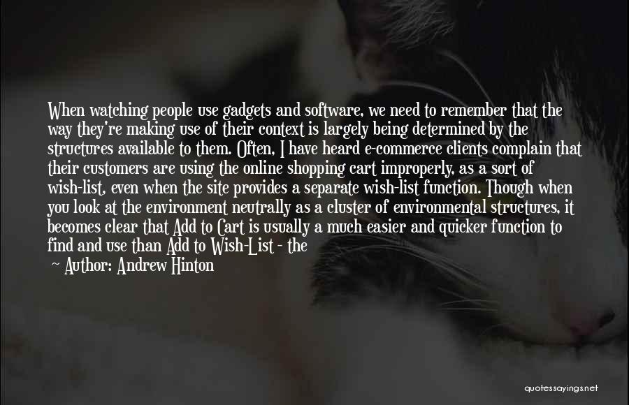 Andrew Hinton Quotes: When Watching People Use Gadgets And Software, We Need To Remember That The Way They're Making Use Of Their Context