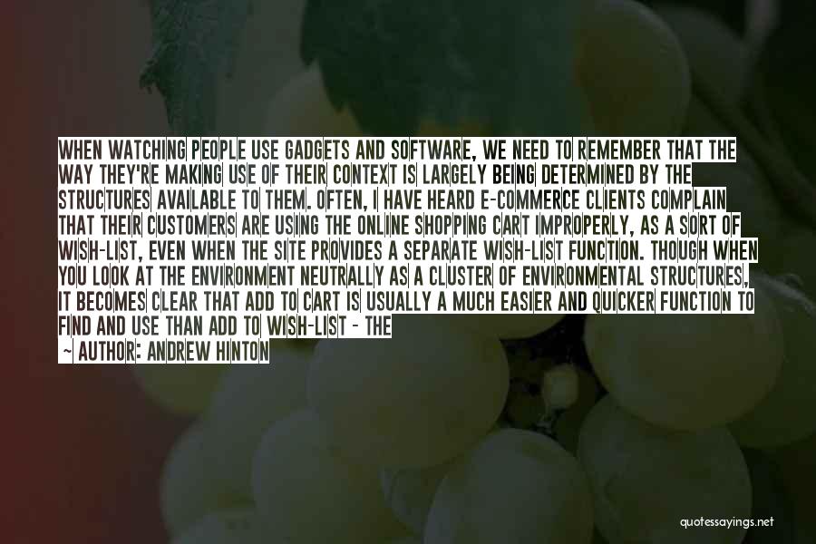 Andrew Hinton Quotes: When Watching People Use Gadgets And Software, We Need To Remember That The Way They're Making Use Of Their Context