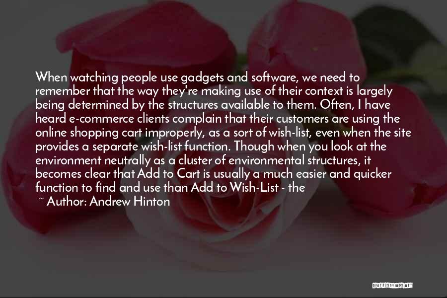 Andrew Hinton Quotes: When Watching People Use Gadgets And Software, We Need To Remember That The Way They're Making Use Of Their Context