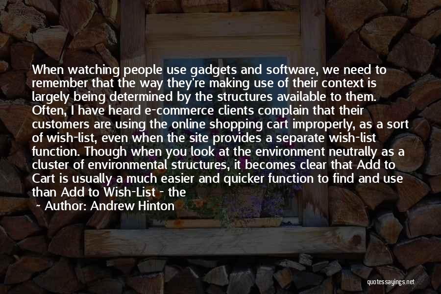 Andrew Hinton Quotes: When Watching People Use Gadgets And Software, We Need To Remember That The Way They're Making Use Of Their Context