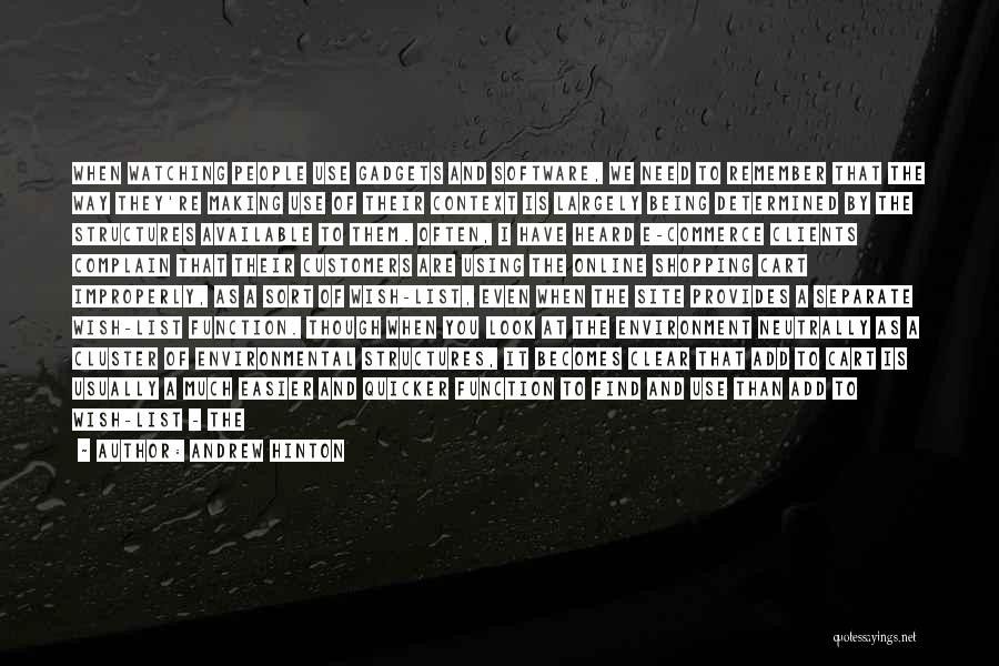 Andrew Hinton Quotes: When Watching People Use Gadgets And Software, We Need To Remember That The Way They're Making Use Of Their Context