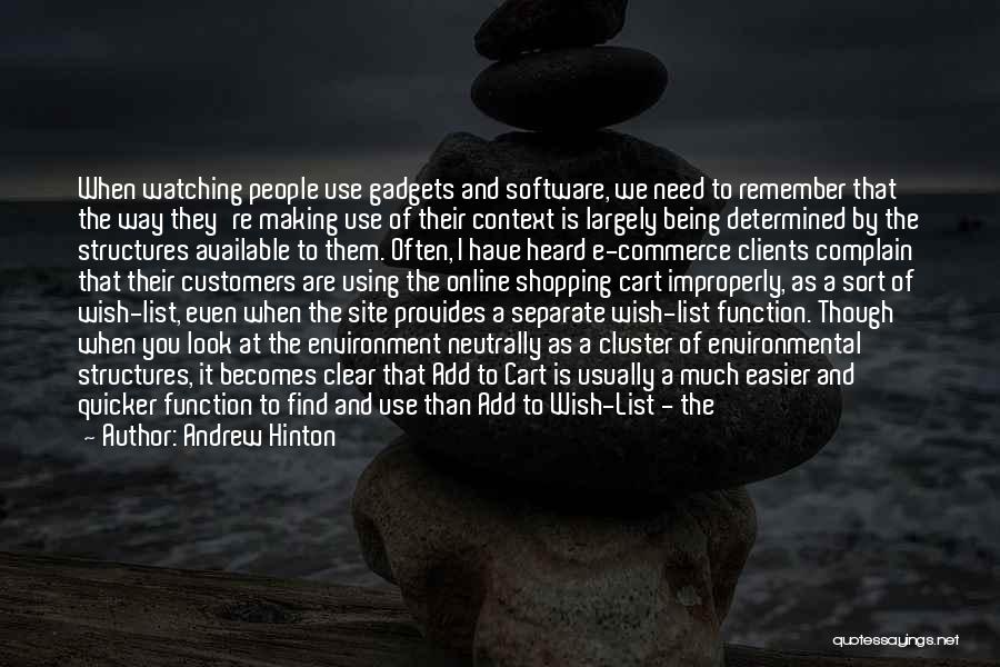 Andrew Hinton Quotes: When Watching People Use Gadgets And Software, We Need To Remember That The Way They're Making Use Of Their Context