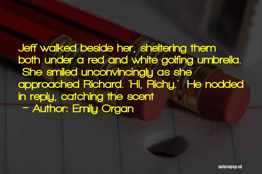 Emily Organ Quotes: Jeff Walked Beside Her, Sheltering Them Both Under A Red And White Golfing Umbrella. She Smiled Unconvincingly As She Approached