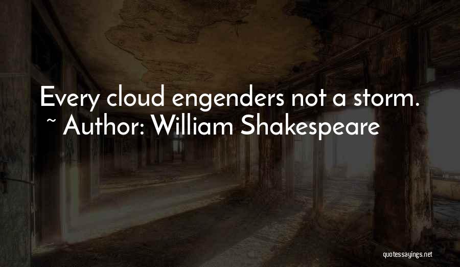 William Shakespeare Quotes: Every Cloud Engenders Not A Storm.