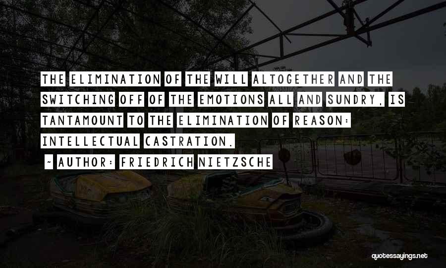 Friedrich Nietzsche Quotes: The Elimination Of The Will Altogether And The Switching Off Of The Emotions All And Sundry, Is Tantamount To The