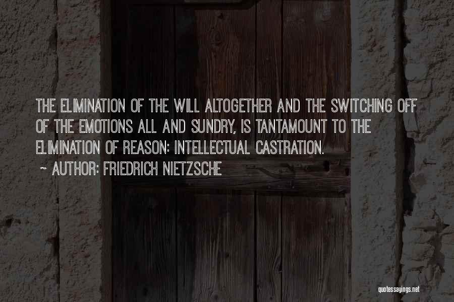 Friedrich Nietzsche Quotes: The Elimination Of The Will Altogether And The Switching Off Of The Emotions All And Sundry, Is Tantamount To The