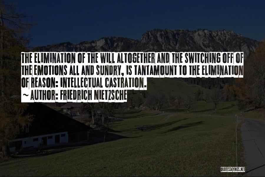 Friedrich Nietzsche Quotes: The Elimination Of The Will Altogether And The Switching Off Of The Emotions All And Sundry, Is Tantamount To The