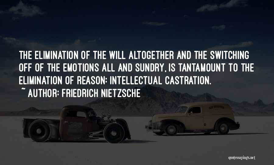 Friedrich Nietzsche Quotes: The Elimination Of The Will Altogether And The Switching Off Of The Emotions All And Sundry, Is Tantamount To The