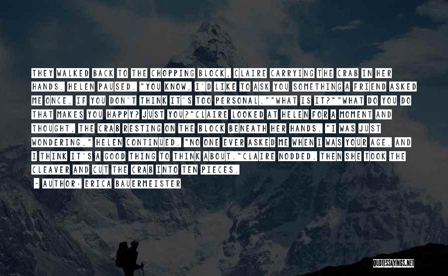 Erica Bauermeister Quotes: They Walked Back To The Chopping Block, Claire Carrying The Crab In Her Hands. Helen Paused. You Know, I'd Like