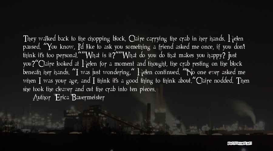 Erica Bauermeister Quotes: They Walked Back To The Chopping Block, Claire Carrying The Crab In Her Hands. Helen Paused. You Know, I'd Like