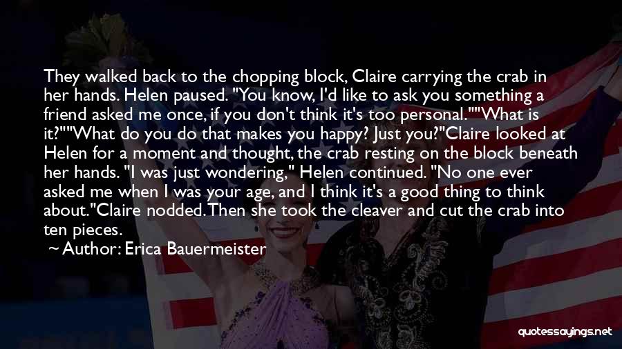 Erica Bauermeister Quotes: They Walked Back To The Chopping Block, Claire Carrying The Crab In Her Hands. Helen Paused. You Know, I'd Like