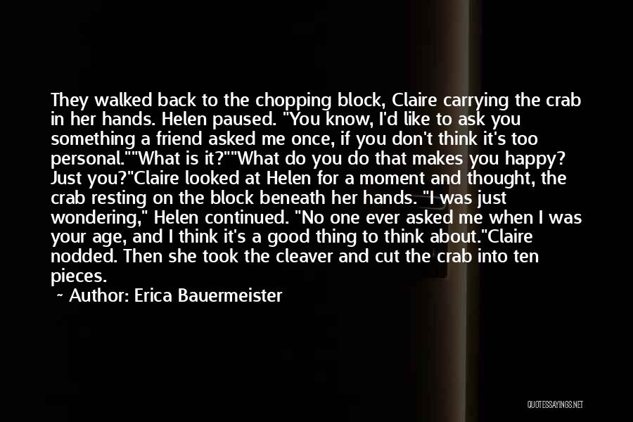 Erica Bauermeister Quotes: They Walked Back To The Chopping Block, Claire Carrying The Crab In Her Hands. Helen Paused. You Know, I'd Like