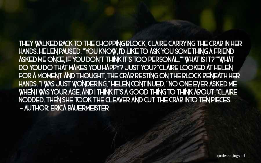 Erica Bauermeister Quotes: They Walked Back To The Chopping Block, Claire Carrying The Crab In Her Hands. Helen Paused. You Know, I'd Like