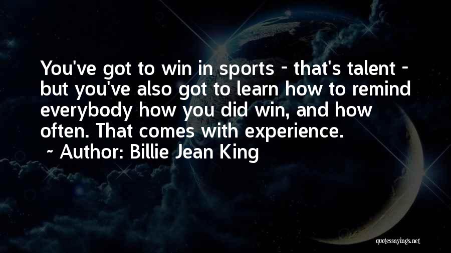 Billie Jean King Quotes: You've Got To Win In Sports - That's Talent - But You've Also Got To Learn How To Remind Everybody