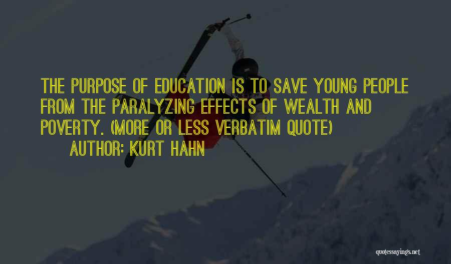 Kurt Hahn Quotes: The Purpose Of Education Is To Save Young People From The Paralyzing Effects Of Wealth And Poverty. (more Or Less