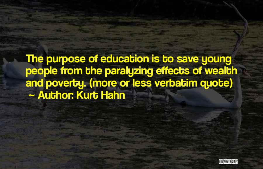 Kurt Hahn Quotes: The Purpose Of Education Is To Save Young People From The Paralyzing Effects Of Wealth And Poverty. (more Or Less