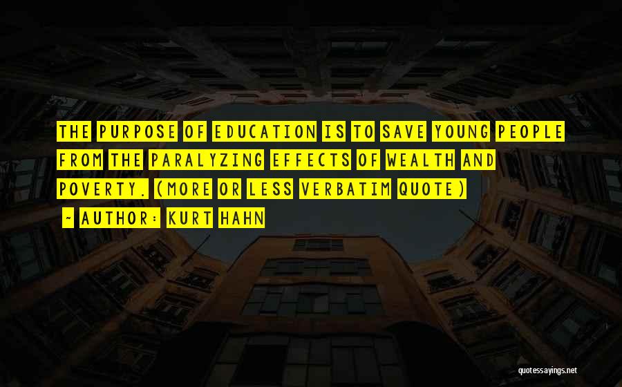 Kurt Hahn Quotes: The Purpose Of Education Is To Save Young People From The Paralyzing Effects Of Wealth And Poverty. (more Or Less