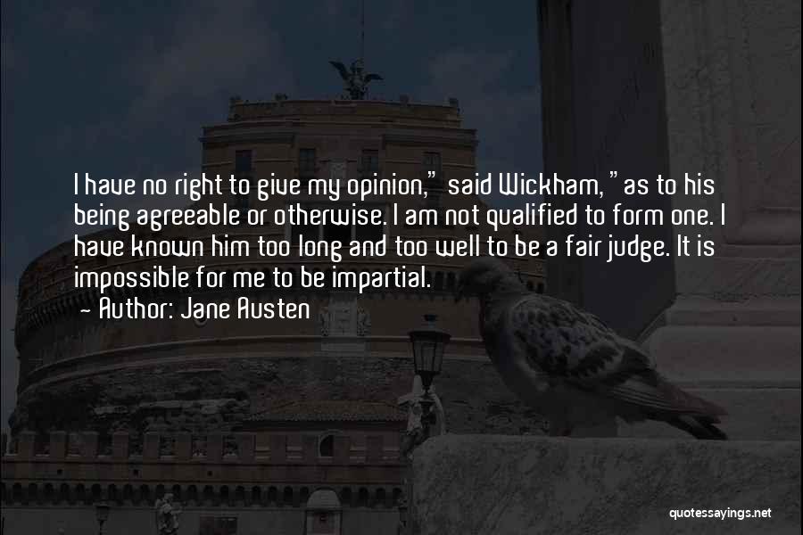 Jane Austen Quotes: I Have No Right To Give My Opinion, Said Wickham, As To His Being Agreeable Or Otherwise. I Am Not