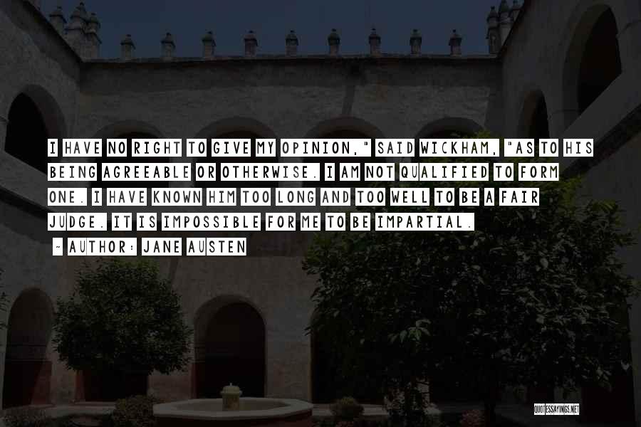 Jane Austen Quotes: I Have No Right To Give My Opinion, Said Wickham, As To His Being Agreeable Or Otherwise. I Am Not