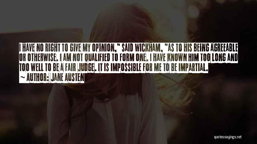 Jane Austen Quotes: I Have No Right To Give My Opinion, Said Wickham, As To His Being Agreeable Or Otherwise. I Am Not