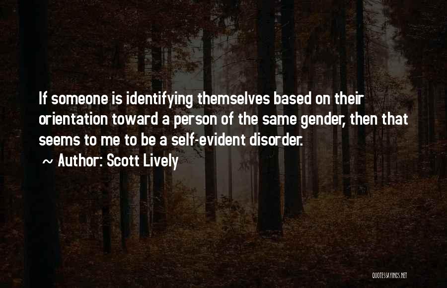 Scott Lively Quotes: If Someone Is Identifying Themselves Based On Their Orientation Toward A Person Of The Same Gender, Then That Seems To