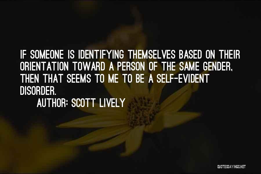 Scott Lively Quotes: If Someone Is Identifying Themselves Based On Their Orientation Toward A Person Of The Same Gender, Then That Seems To