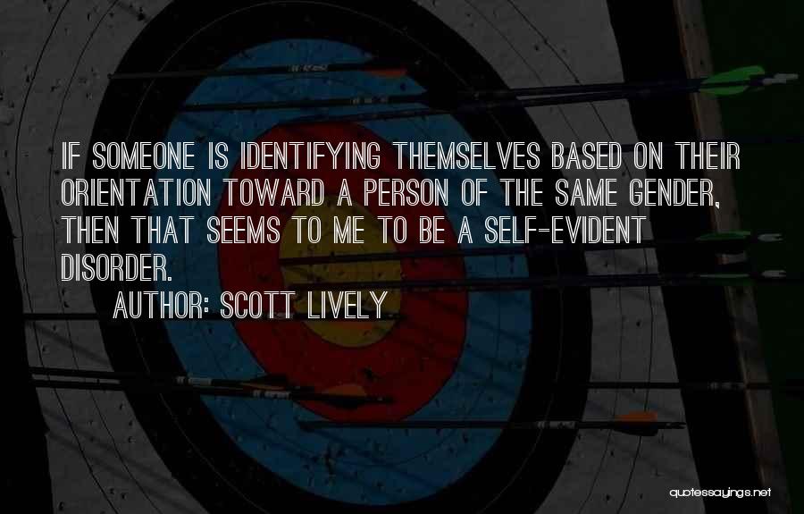 Scott Lively Quotes: If Someone Is Identifying Themselves Based On Their Orientation Toward A Person Of The Same Gender, Then That Seems To