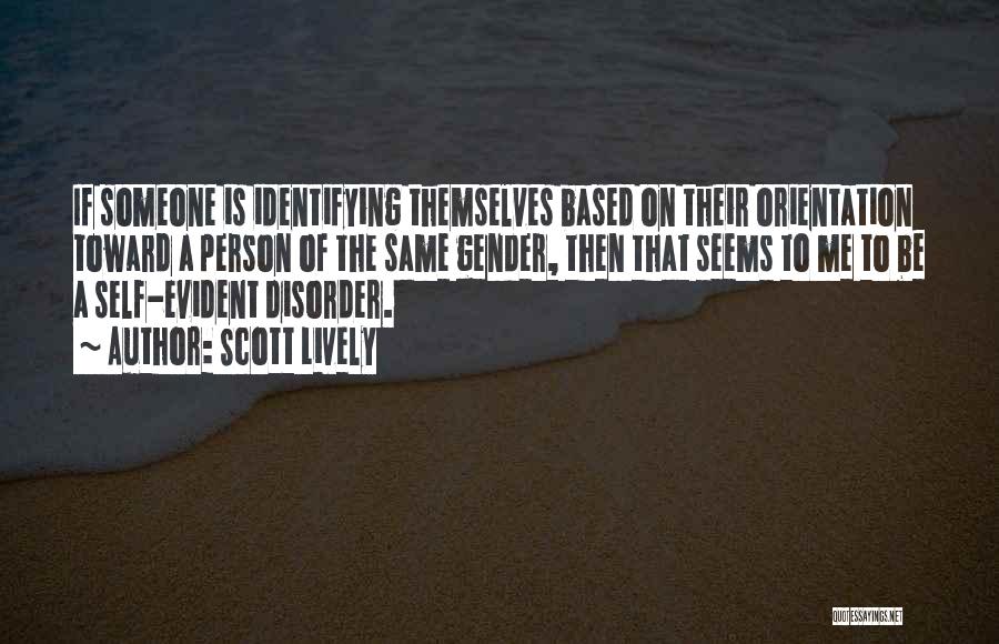 Scott Lively Quotes: If Someone Is Identifying Themselves Based On Their Orientation Toward A Person Of The Same Gender, Then That Seems To