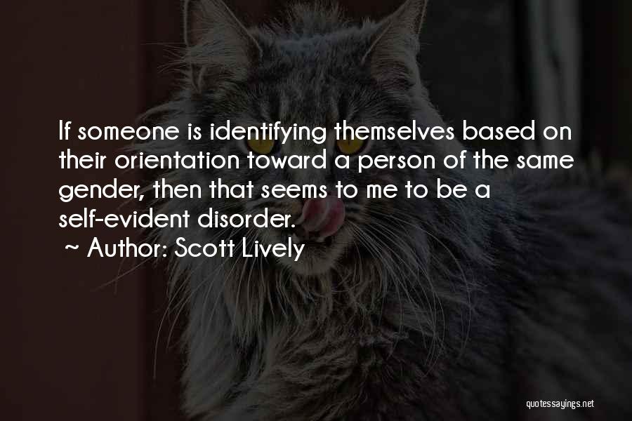 Scott Lively Quotes: If Someone Is Identifying Themselves Based On Their Orientation Toward A Person Of The Same Gender, Then That Seems To