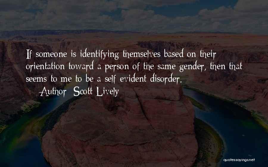 Scott Lively Quotes: If Someone Is Identifying Themselves Based On Their Orientation Toward A Person Of The Same Gender, Then That Seems To
