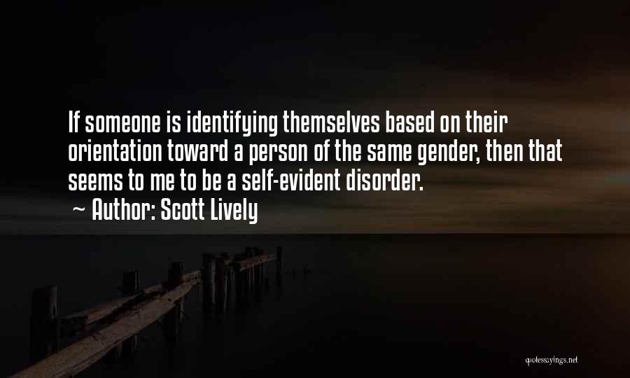 Scott Lively Quotes: If Someone Is Identifying Themselves Based On Their Orientation Toward A Person Of The Same Gender, Then That Seems To