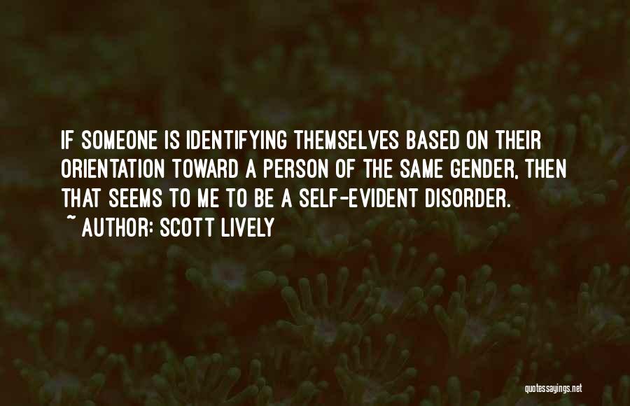 Scott Lively Quotes: If Someone Is Identifying Themselves Based On Their Orientation Toward A Person Of The Same Gender, Then That Seems To