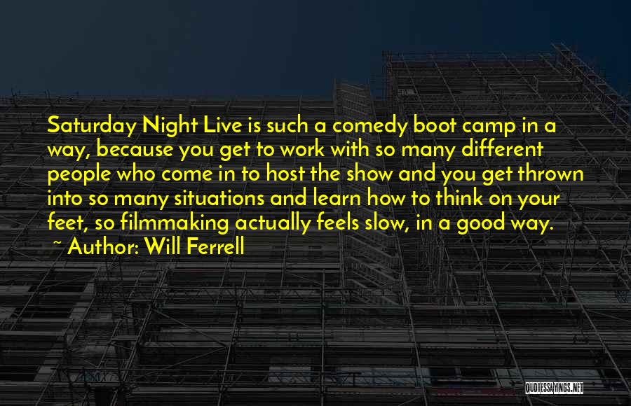 Will Ferrell Quotes: Saturday Night Live Is Such A Comedy Boot Camp In A Way, Because You Get To Work With So Many