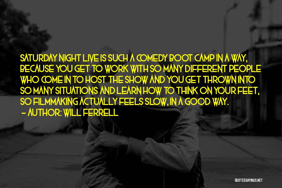 Will Ferrell Quotes: Saturday Night Live Is Such A Comedy Boot Camp In A Way, Because You Get To Work With So Many