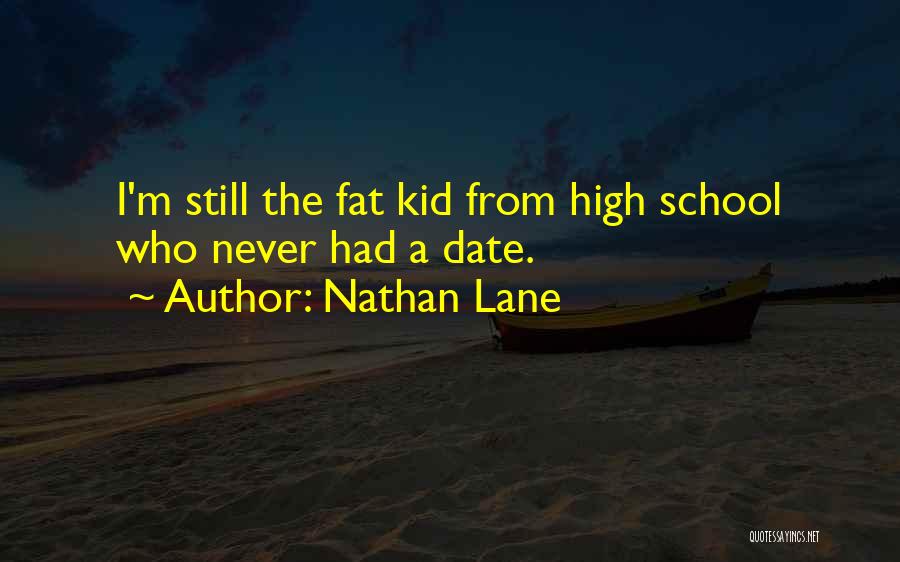 Nathan Lane Quotes: I'm Still The Fat Kid From High School Who Never Had A Date.