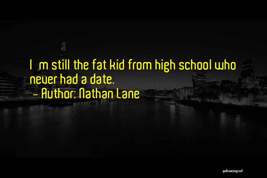 Nathan Lane Quotes: I'm Still The Fat Kid From High School Who Never Had A Date.