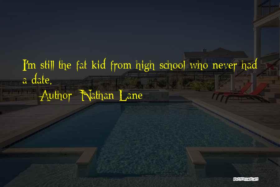 Nathan Lane Quotes: I'm Still The Fat Kid From High School Who Never Had A Date.
