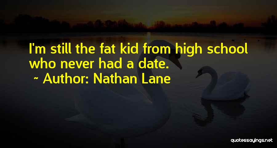 Nathan Lane Quotes: I'm Still The Fat Kid From High School Who Never Had A Date.